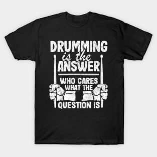 Drumming Is The Answer Drummer Gift Drums Funny T-Shirt